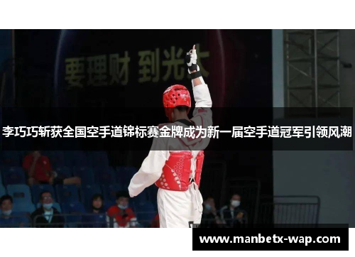 李巧巧斩获全国空手道锦标赛金牌成为新一届空手道冠军引领风潮